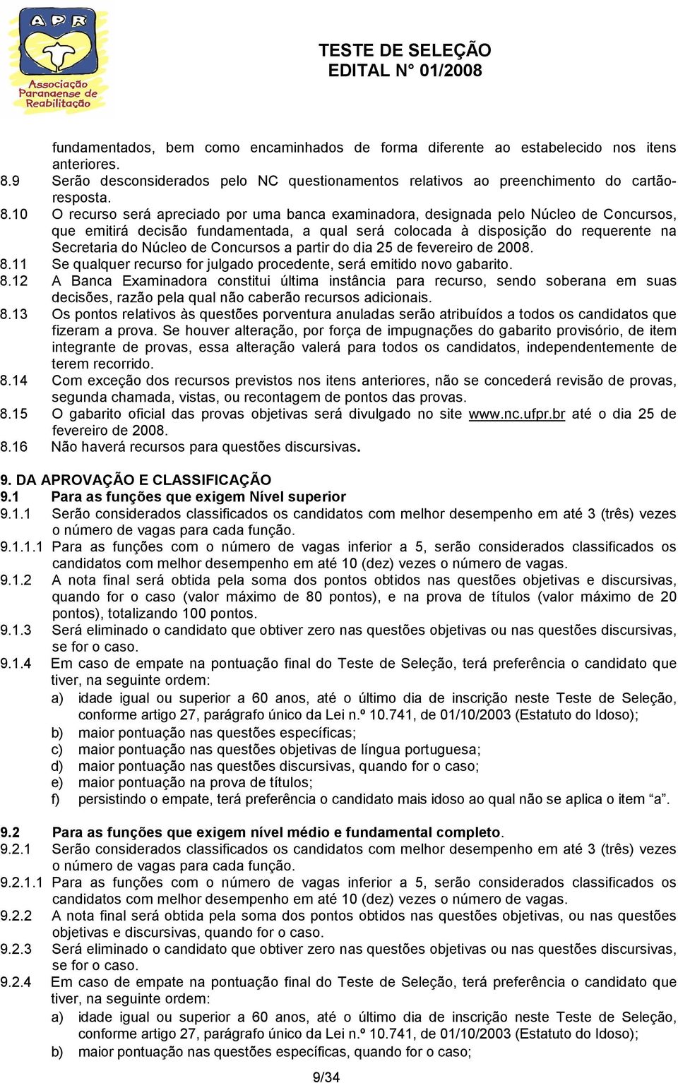 10 O recurso será apreciado por uma banca examinadora, designada pelo Núcleo de Concursos, que emitirá decisão fundamentada, a qual será colocada à disposição do requerente na Secretaria do Núcleo de