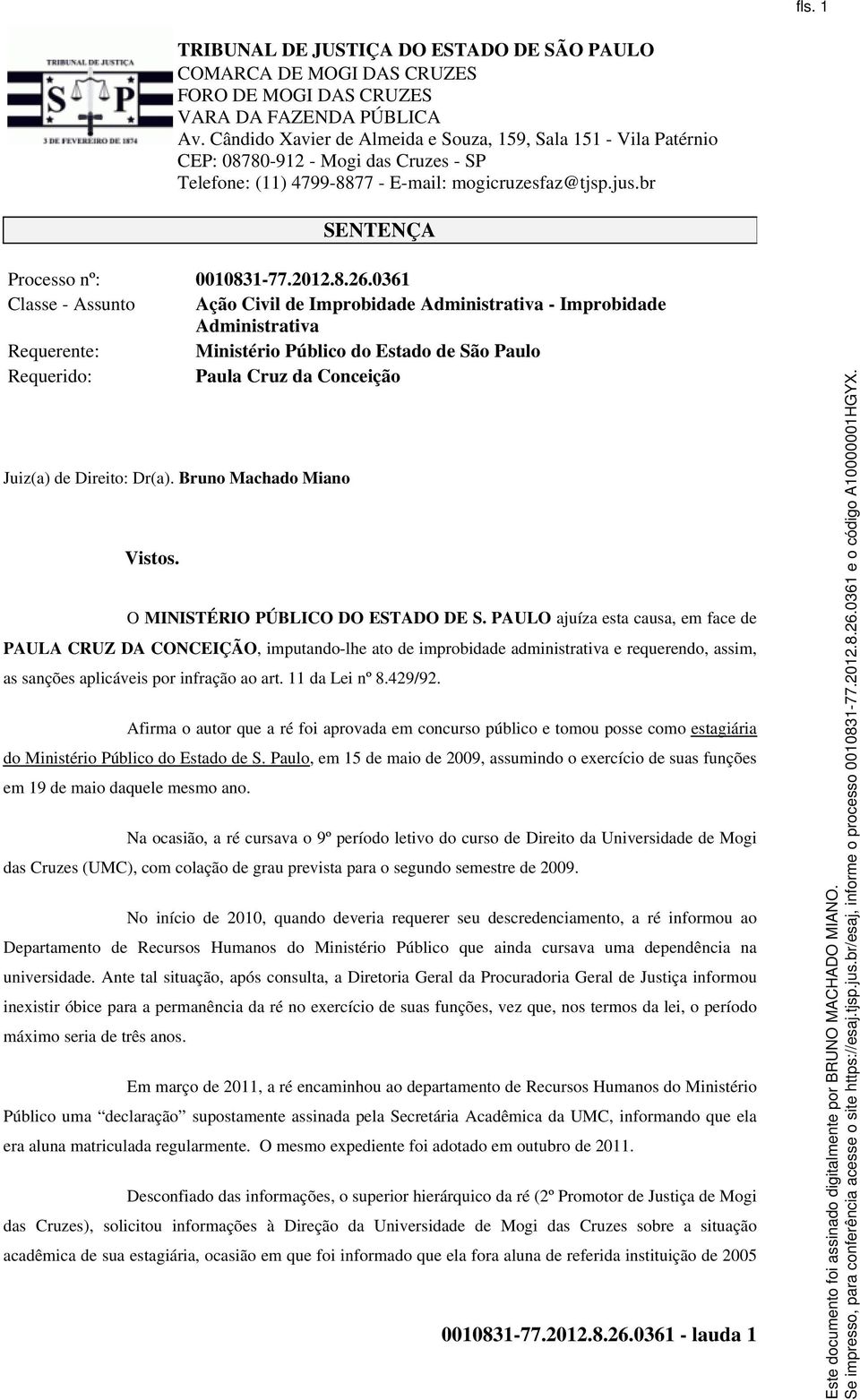 Direito: Dr(a). Bruno Machado Miano Vistos. O MINISTÉRIO PÚBLICO DO ESTADO DE S.