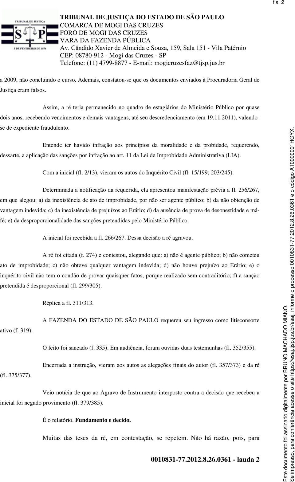 2011), valendose de expediente fraudulento. Entende ter havido infração aos princípios da moralidade e da probidade, requerendo, dessarte, a aplicação das sanções por infração ao art.