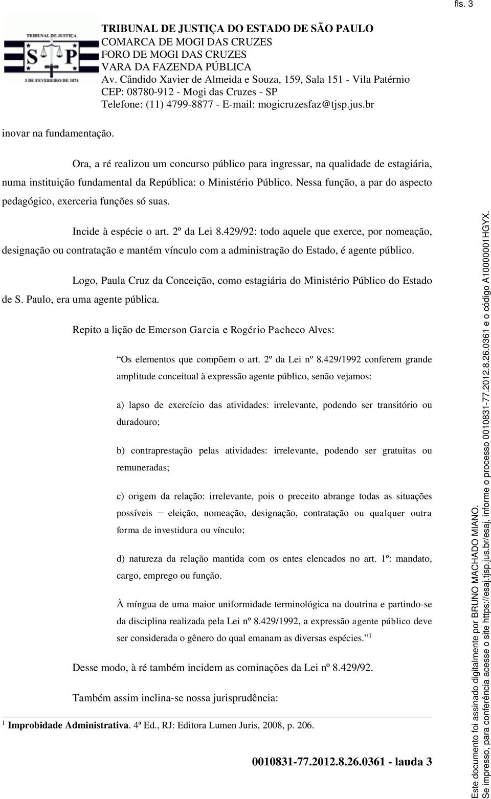 429/92: todo aquele que exerce, por nomeação, designação ou contratação e mantém vínculo com a administração do Estado, é agente público.