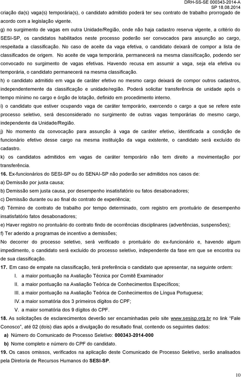 cargo, respeitada a classificação. No caso de aceite da vaga efetiva, o candidato deixará de compor a lista de classificados de origem.