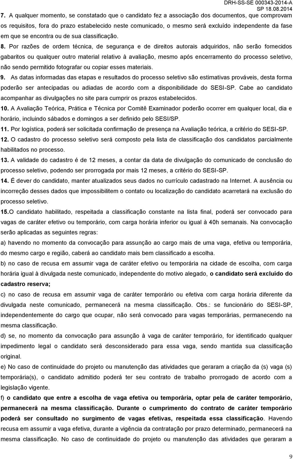 Por razões de ordem técnica, de segurança e de direitos autorais adquiridos, não serão fornecidos gabaritos ou qualquer outro material relativo à avaliação, mesmo após encerramento do processo