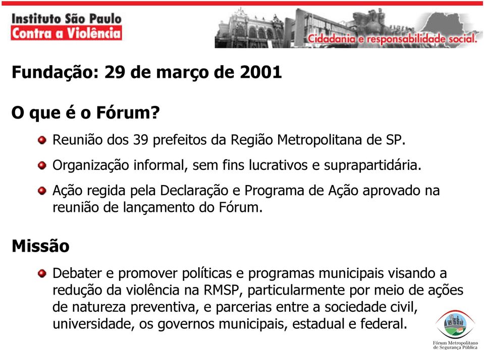 Ação regida pela Declaração e Programa de Ação aprovado na reunião de lançamento do Fórum.