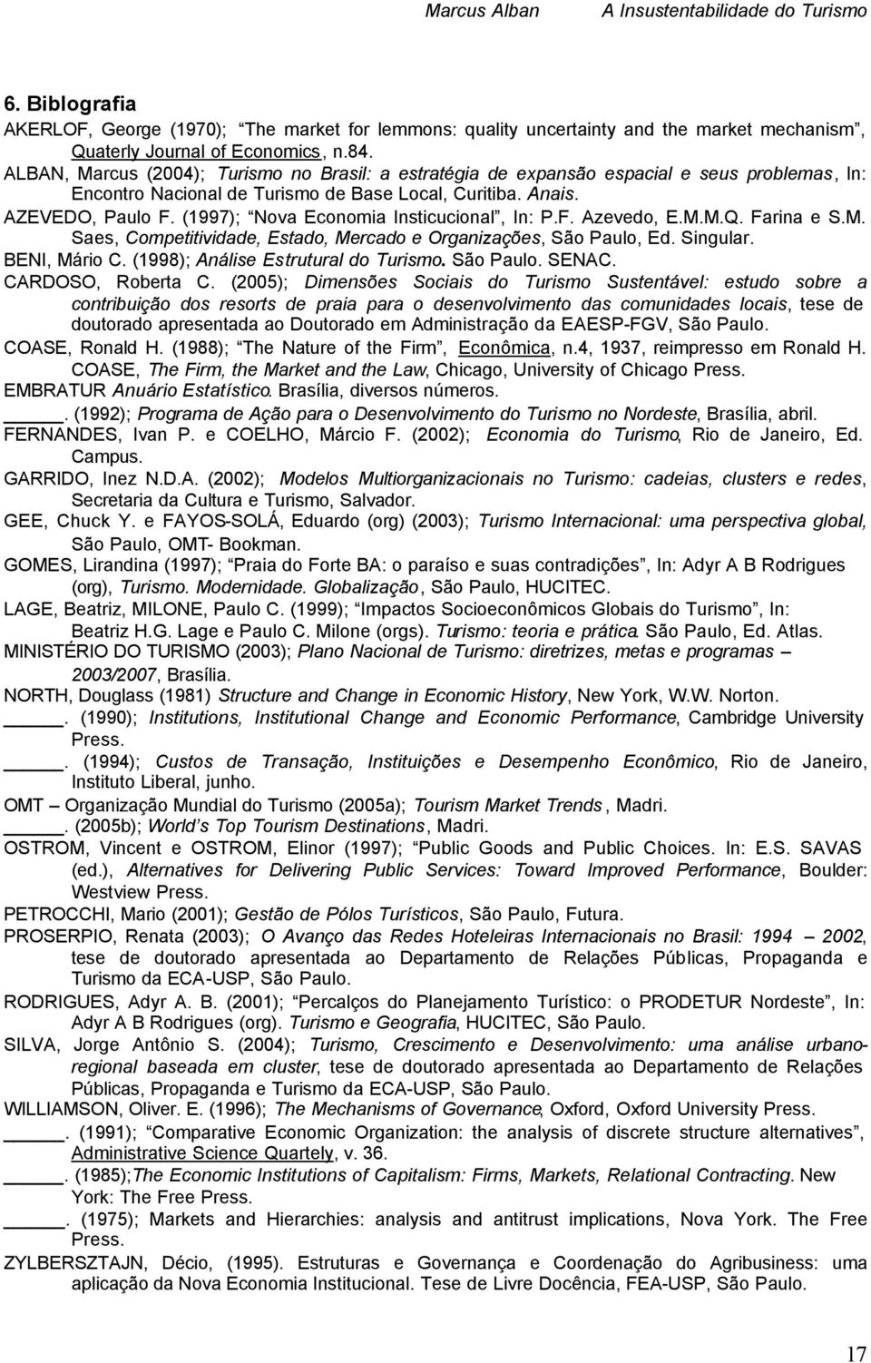 (1997); Nova Economia Insticucional, In: P.F. Azevedo, E.M.M.Q. Farina e S.M. Saes, Competitividade, Estado, Mercado e Organizações, São Paulo, Ed. Singular. BENI, Mário C.