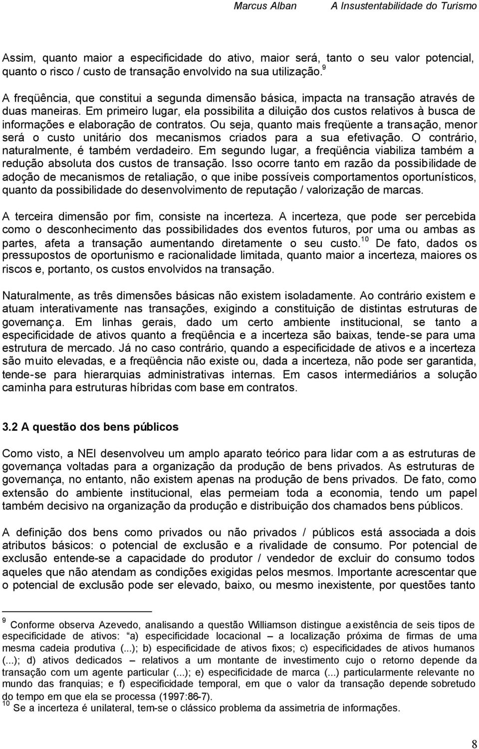 Em primeiro lugar, ela possibilita a diluição dos custos relativos à busca de informações e elaboração de contratos.