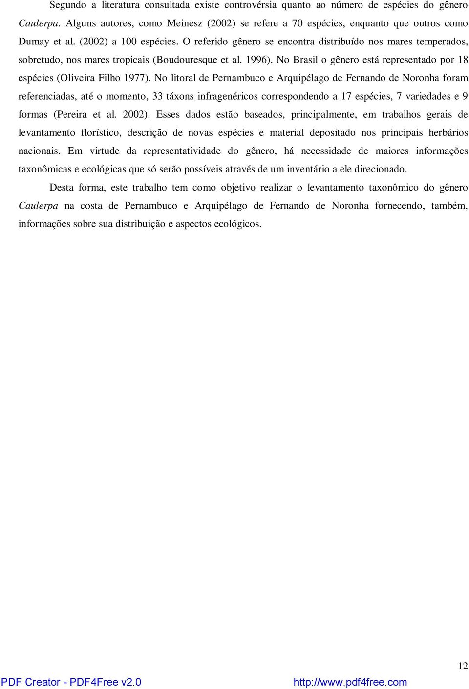 No Brasil o gênero está representado por 18 espécies (Oliveira Filho 1977).