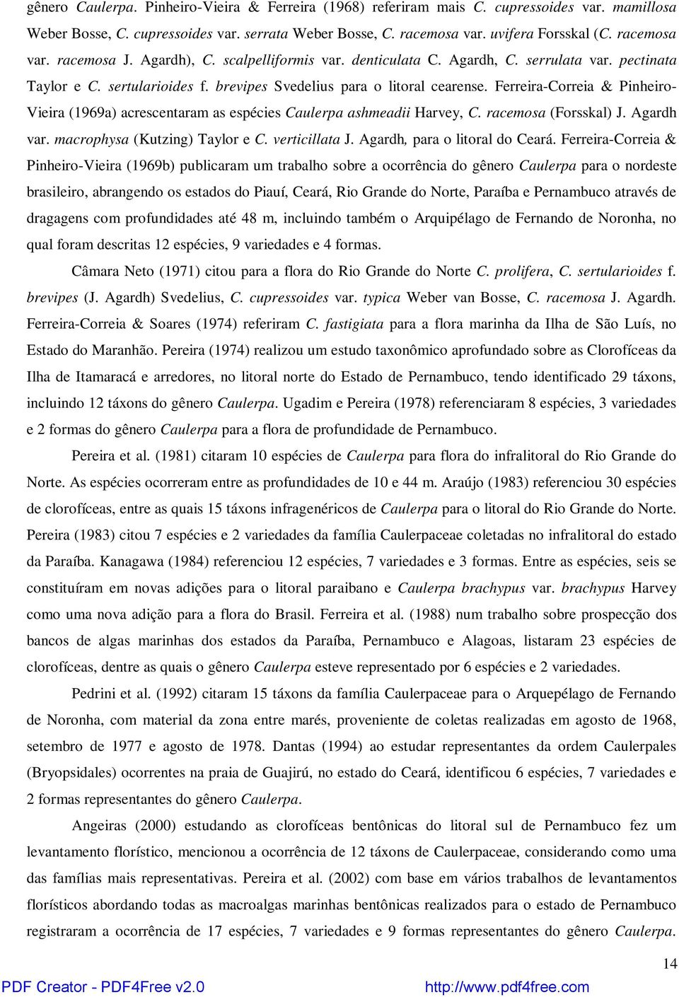 Ferreira-Correia & Pinheiro- Vieira (1969a) acrescentaram as espécies Caulerpa ashmeadii Harvey, C. racemosa (Forsskal) J. Agardh var. macrophysa (Kutzing) Taylor e C. verticillata J.