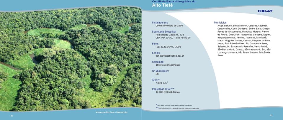 Serra, Itapevi, Itaquaquecetuba, Jandira, Juquitiba, Mairiporã, Mauá, Mogi das Cruzes, Osasco, Pirapora do Bom Jesus, Poá, Ribeirão Pires, Rio Grande da Serra, Salesópolis, Santana do Parnaíba, Santo