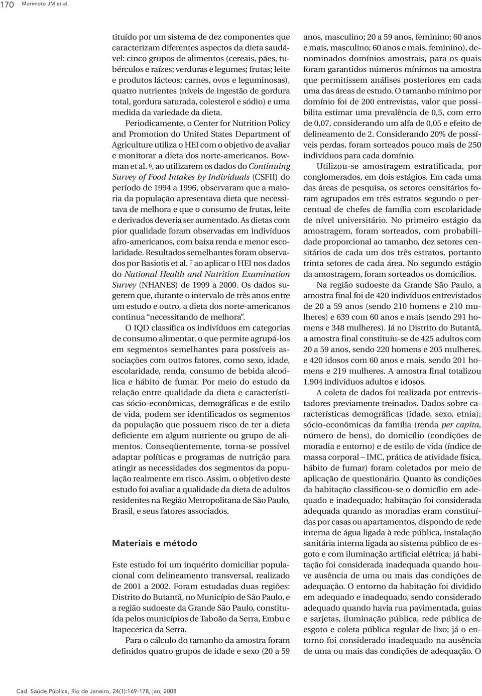 produtos lácteos; carnes, ovos e leguminosas), quatro nutrientes (níveis de ingestão de gordura total, gordura saturada, colesterol e sódio) e uma medida da variedade da dieta.