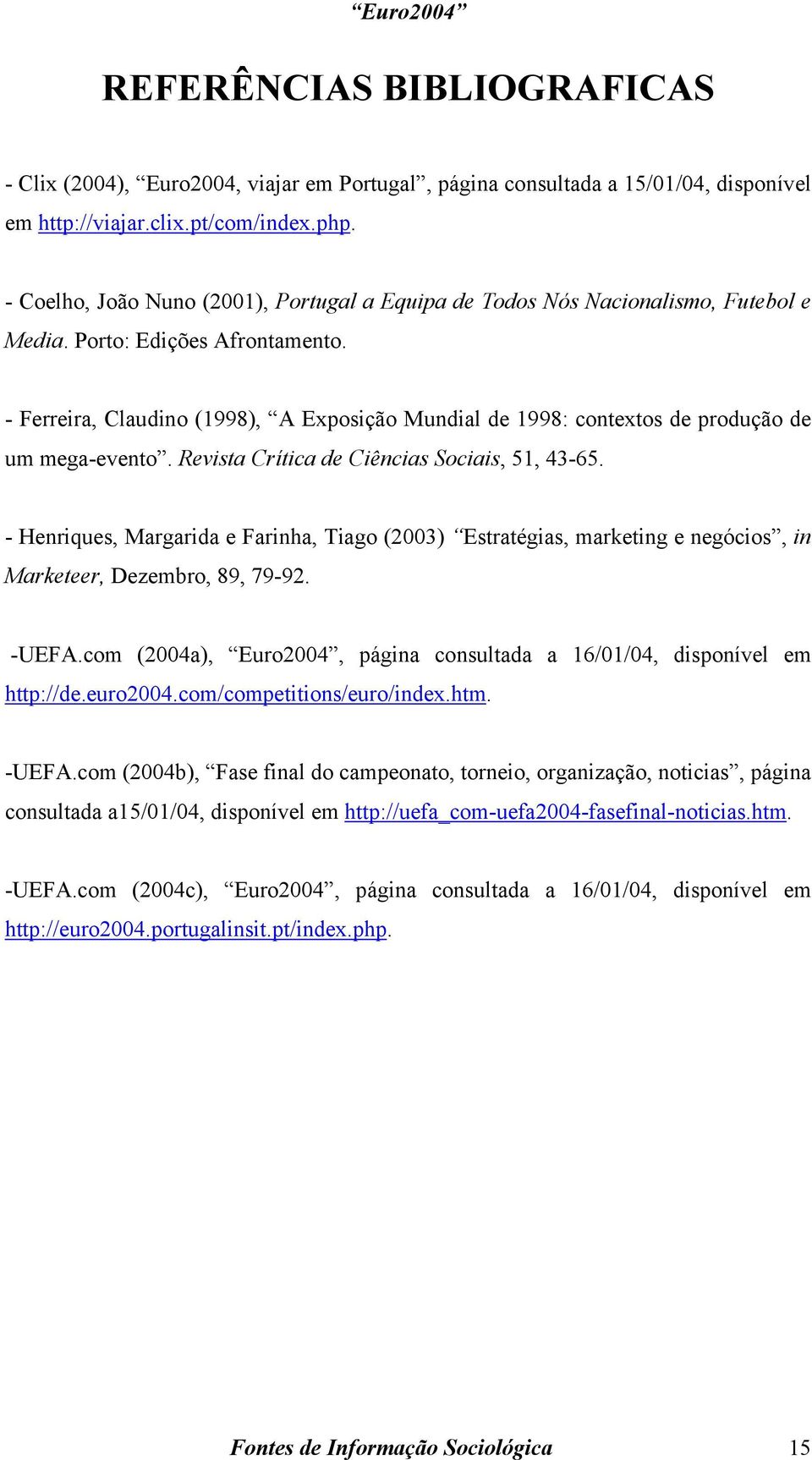 - Ferreira, Claudino (1998), A Exposição Mundial de 1998: contextos de produção de um mega-evento. Revista Crítica de Ciências Sociais, 51, 43-65.