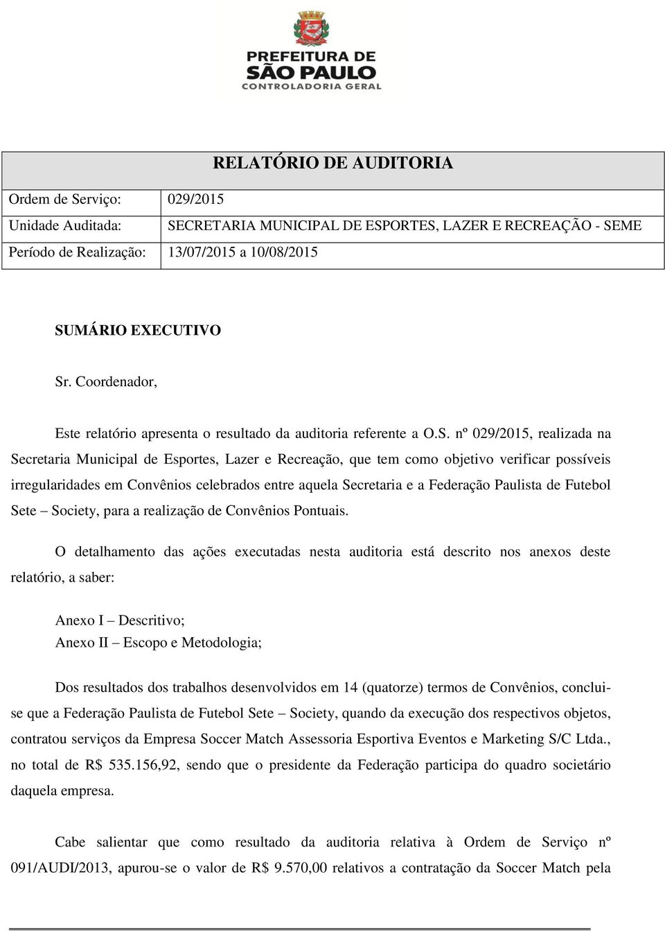 nº 029/2015, realizada na Secretaria Municipal de Esportes, Lazer e Recreação, que tem como objetivo verificar possíveis irregularidades em Convênios celebrados entre aquela Secretaria e a Federação