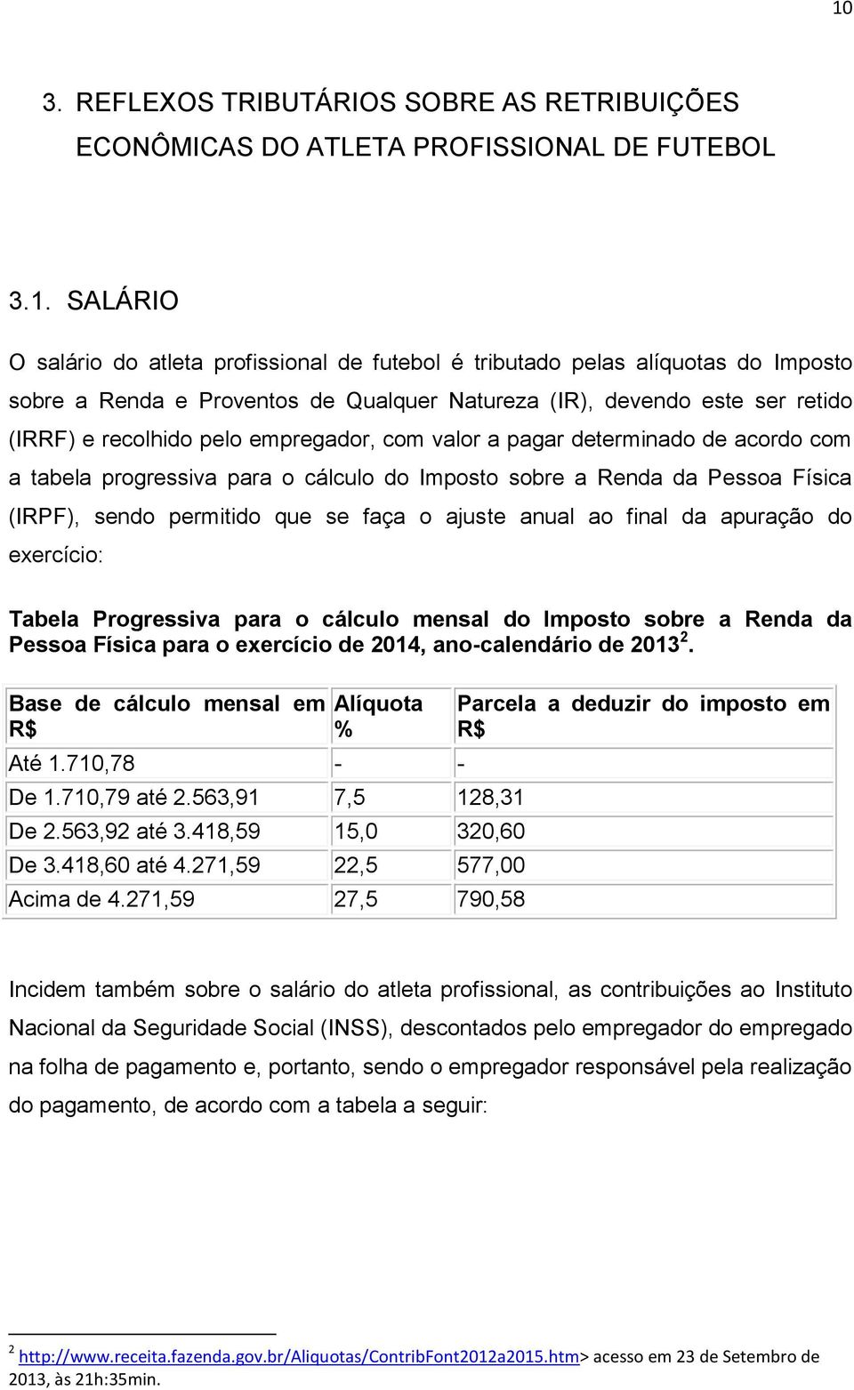 sobre a Renda da Pessoa Física (IRPF), sendo permitido que se faça o ajuste anual ao final da apuração do exercício: Tabela Progressiva para o cálculo mensal do Imposto sobre a Renda da Pessoa Física