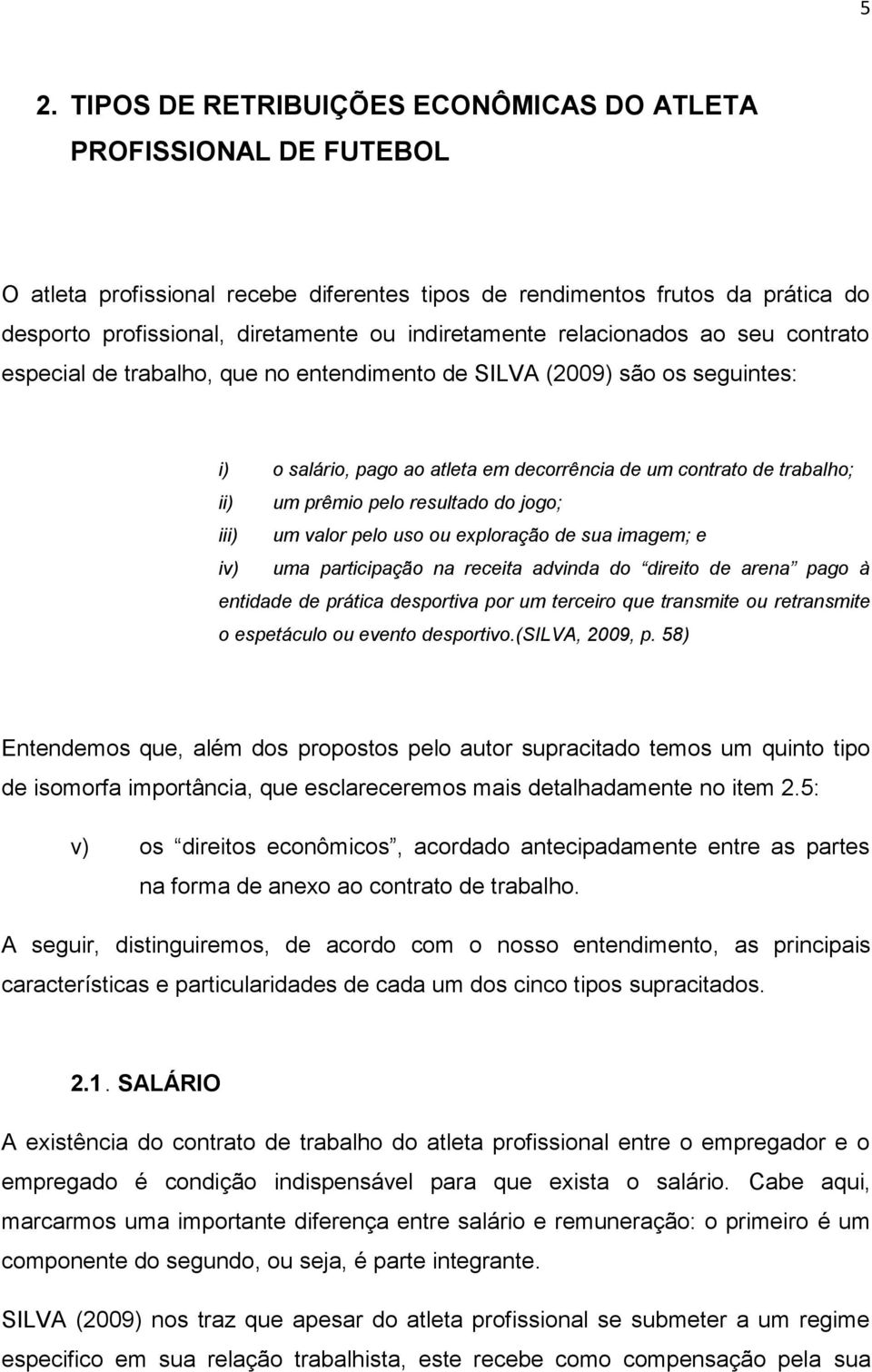 prêmio pelo resultado do jogo; iii) um valor pelo uso ou exploração de sua imagem; e iv) uma participação na receita advinda do direito de arena pago à entidade de prática desportiva por um terceiro