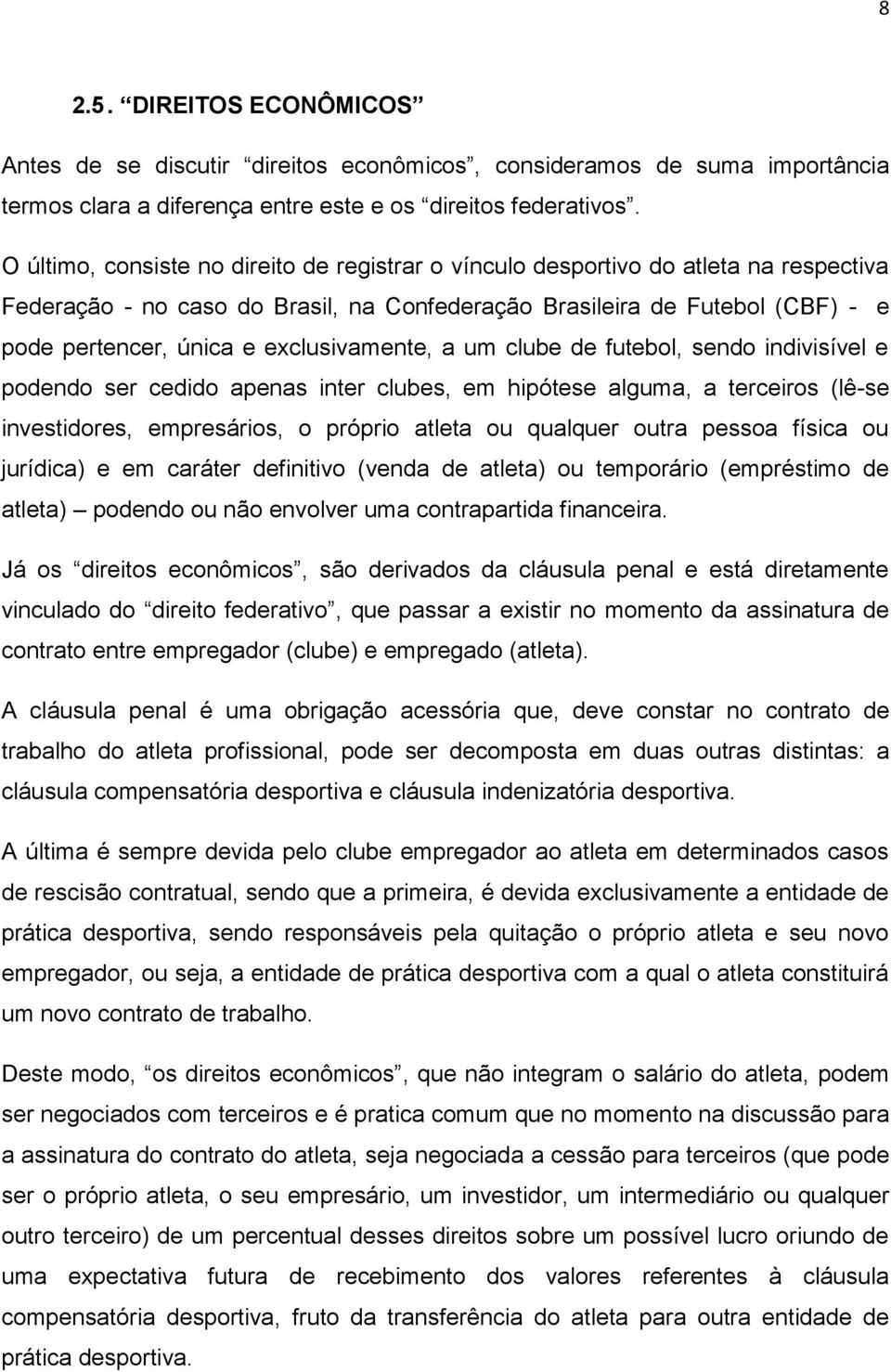 exclusivamente, a um clube de futebol, sendo indivisível e podendo ser cedido apenas inter clubes, em hipótese alguma, a terceiros (lê-se investidores, empresários, o próprio atleta ou qualquer outra