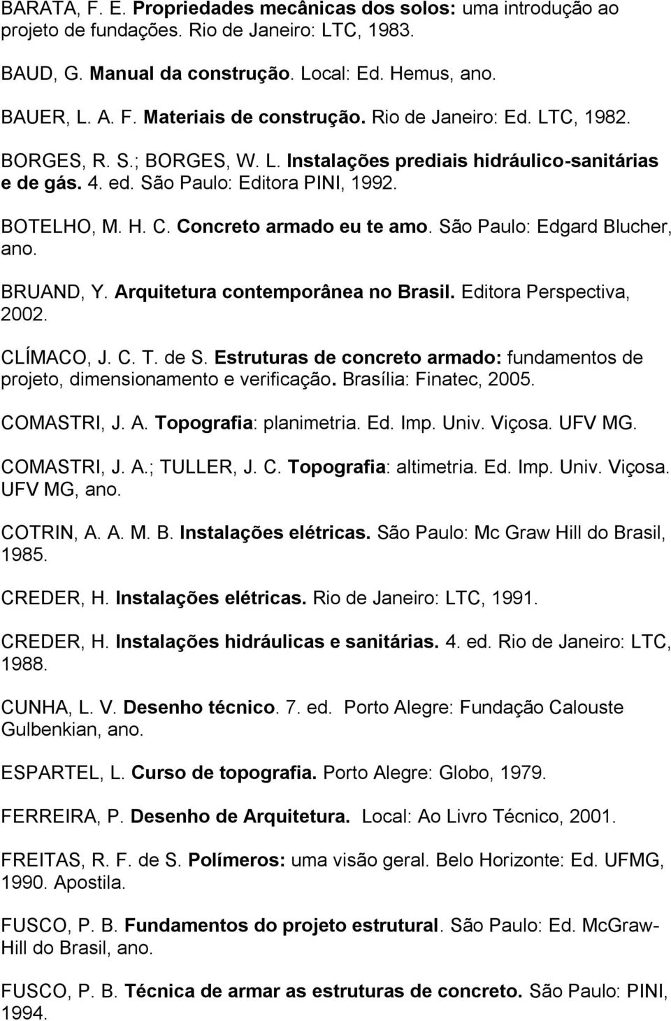 São Paulo: Edgard Blucher, ano. BRUAND, Y. Arquitetura contemporânea no Brasil. Editora Perspectiva, 2002. CLÍMACO, J. C. T. de S.