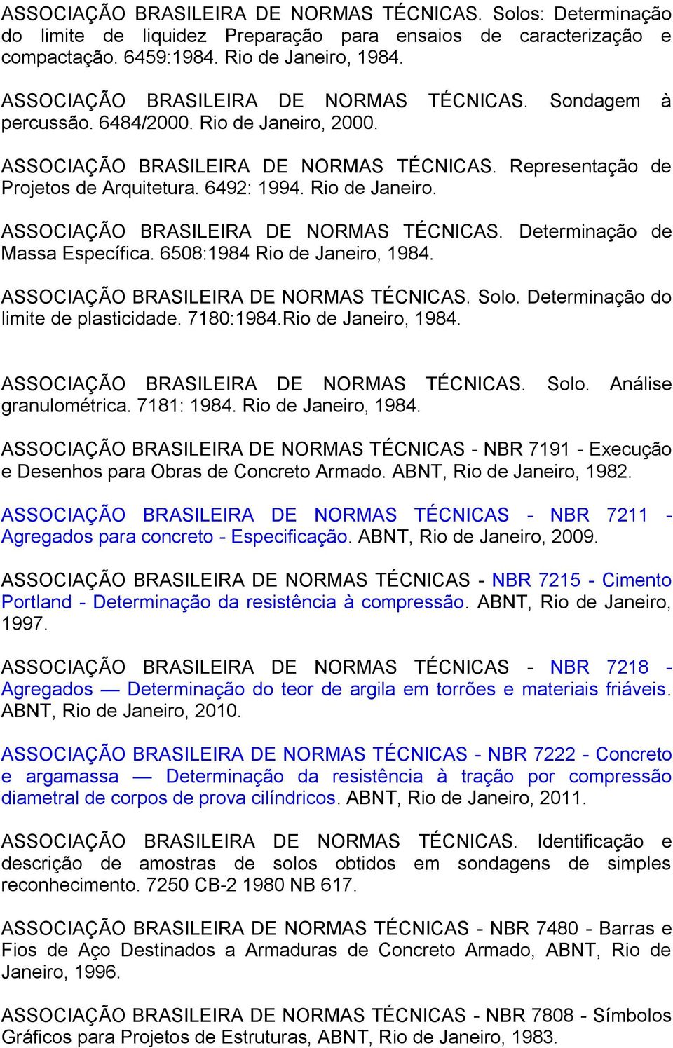 Rio de Janeiro. ASSOCIAÇÃO BRASILEIRA DE NORMAS TÉCNICAS. Determinação de Massa Específica. 6508:1984 Rio de Janeiro, 1984. ASSOCIAÇÃO BRASILEIRA DE NORMAS TÉCNICAS. Solo.