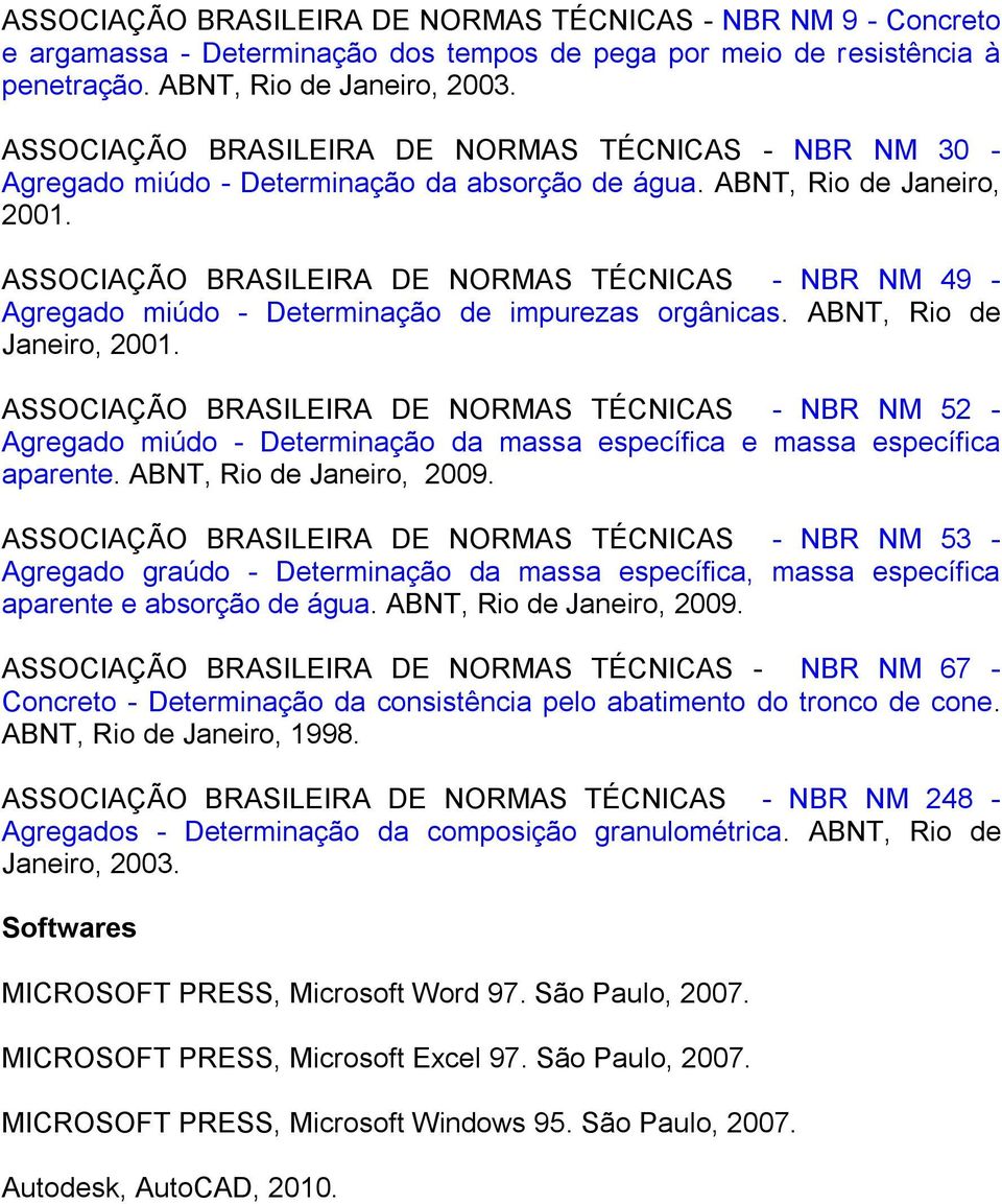 ASSOCIAÇÃO BRASILEIRA DE NORMAS TÉCNICAS - NBR NM 49 - Agregado miúdo - Determinação de impurezas orgânicas. ABNT, Rio de Janeiro, 2001.