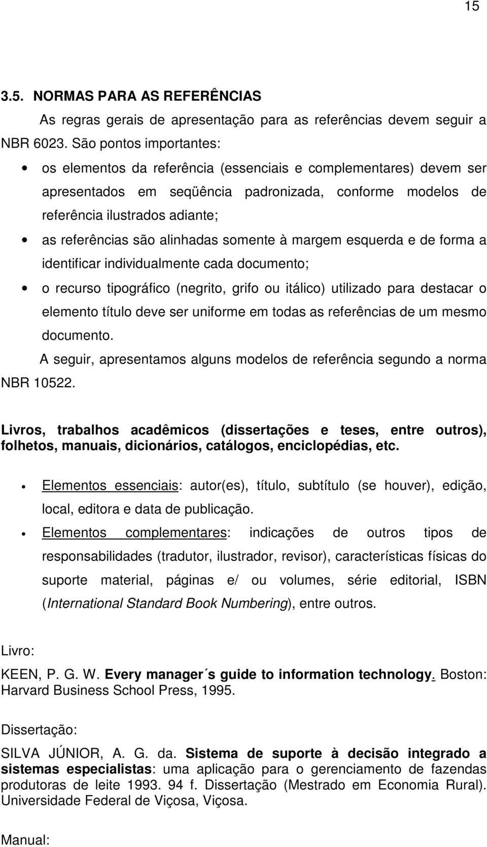 alinhadas somente à margem esquerda e de forma a identificar individualmente cada documento; o recurso tipográfico (negrito, grifo ou itálico) utilizado para destacar o elemento título deve ser