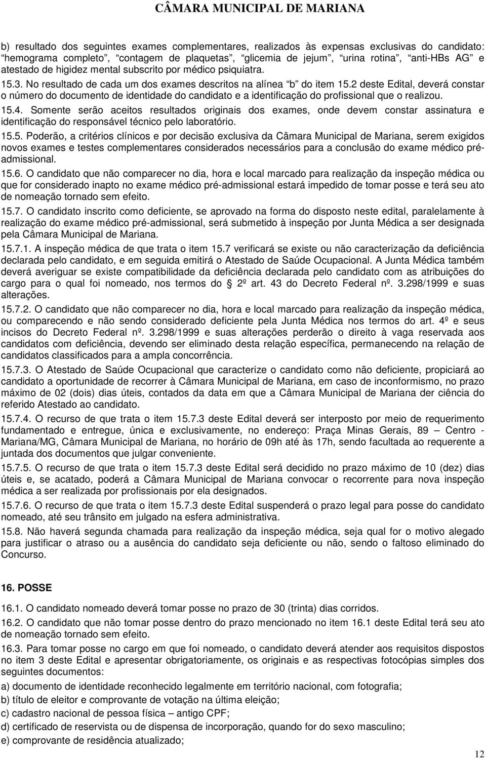 2 deste Edital, deverá constar o número do documento de identidade do candidato e a identificação do profissional que o realizou. 15.4.