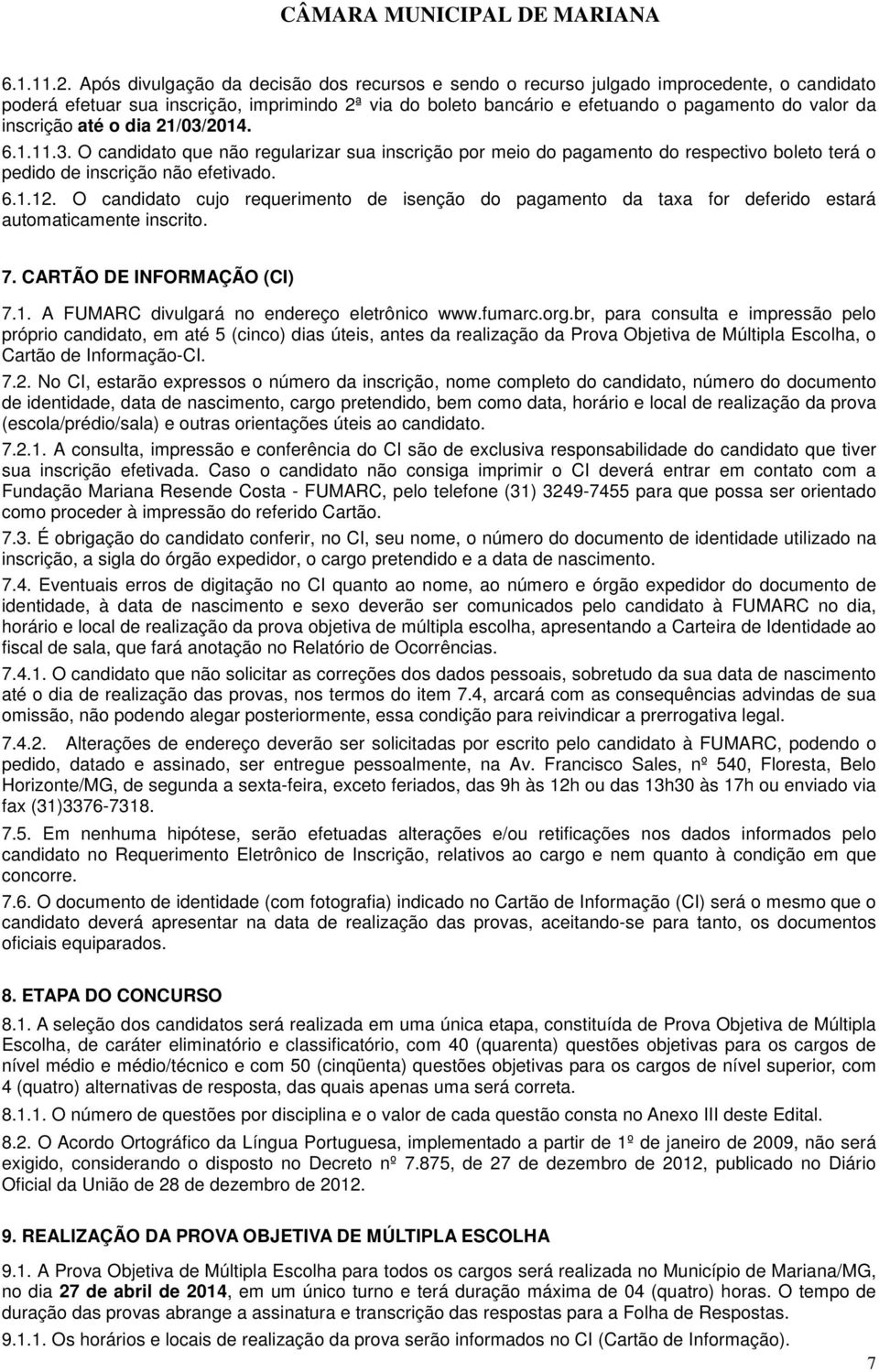 inscrição até o dia 21/03/2014. 6.1.11.3. O candidato que não regularizar sua inscrição por meio do pagamento do respectivo boleto terá o pedido de inscrição não efetivado. 6.1.12.