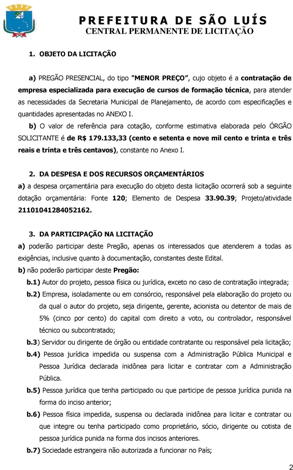 b) O valor de referência para cotação, conforme estimativa elaborada pelo ÓRGÃO SOLICITANTE é de R$ 179.