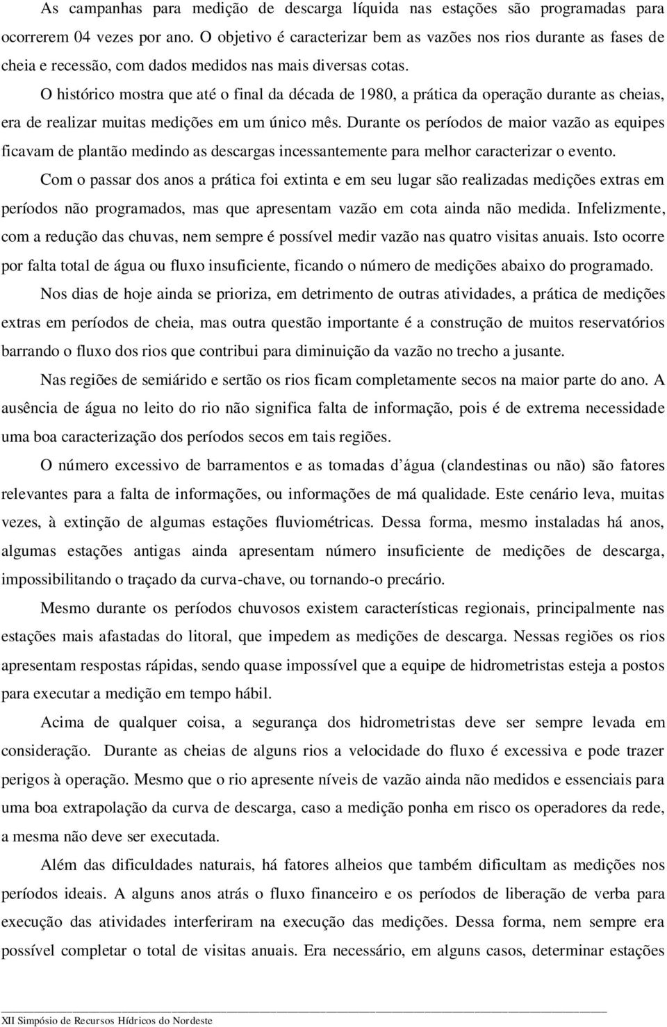 O histórico mostra que até o final da década de 1980, a prática da operação durante as cheias, era de realizar muitas medições em um único mês.