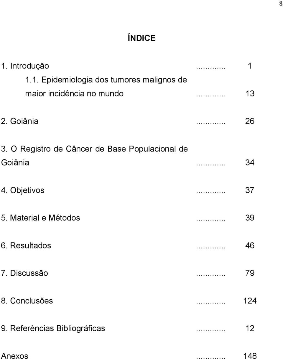 Objetivos... 37 5. Material e Métodos... 39 6. Resultados... 46 7. Discussão... 79 8.