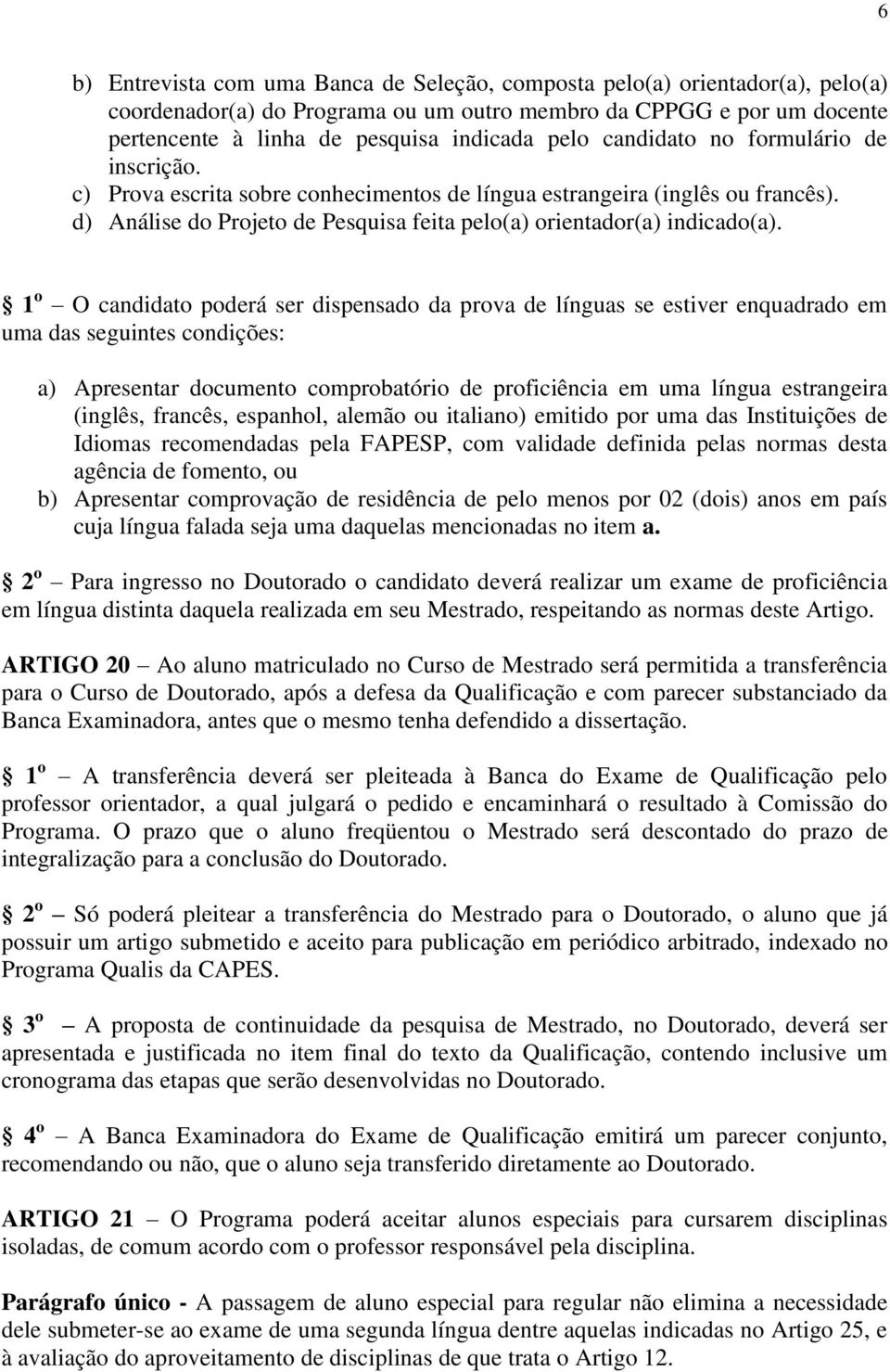 1 o O candidato poderá ser dispensado da prova de línguas se estiver enquadrado em uma das seguintes condições: a) Apresentar documento comprobatório de proficiência em uma língua estrangeira