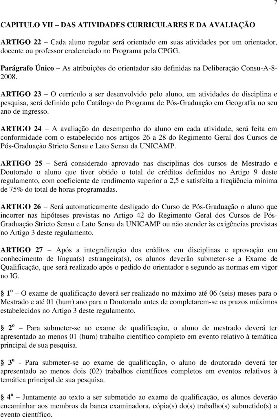 ARTIGO 23 O currículo a ser desenvolvido pelo aluno, em atividades de disciplina e pesquisa, será definido pelo Catálogo do Programa de Pós-Graduação em Geografia no seu ano de ingresso.