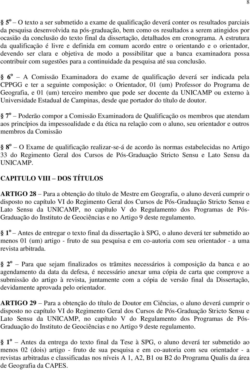 A estrutura da qualificação é livre e definida em comum acordo entre o orientando e o orientador, devendo ser clara e objetiva de modo a possibilitar que a banca examinadora possa contribuir com