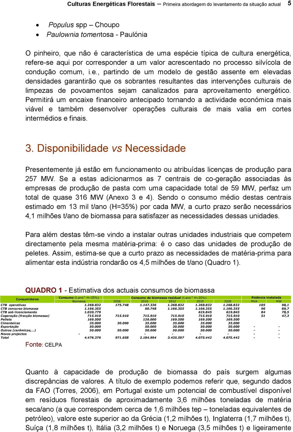 ergética, refere-se aqui por corresponder a um valor acrescentado no processo silvícola de condução comum, i.e., partindo de um modelo de gestão assente em elevadas densidades garantirão que os