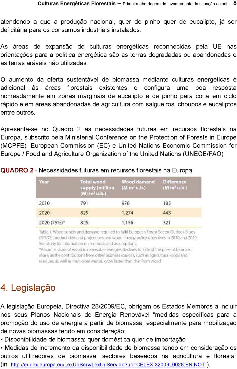 As áreas de expansão de culturas energéticas reconhecidas pela UE nas orientações para a política energética são as terras degradadas ou abandonadas e as terras aráveis não utilizadas.