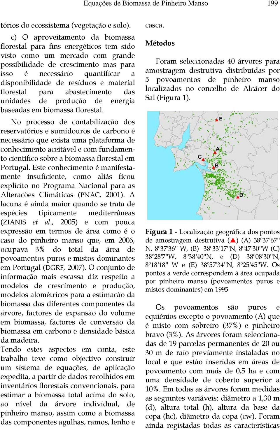 resíduos e material florestal para abastecimento das unidades de produção de energia baseadas em biomassa florestal.