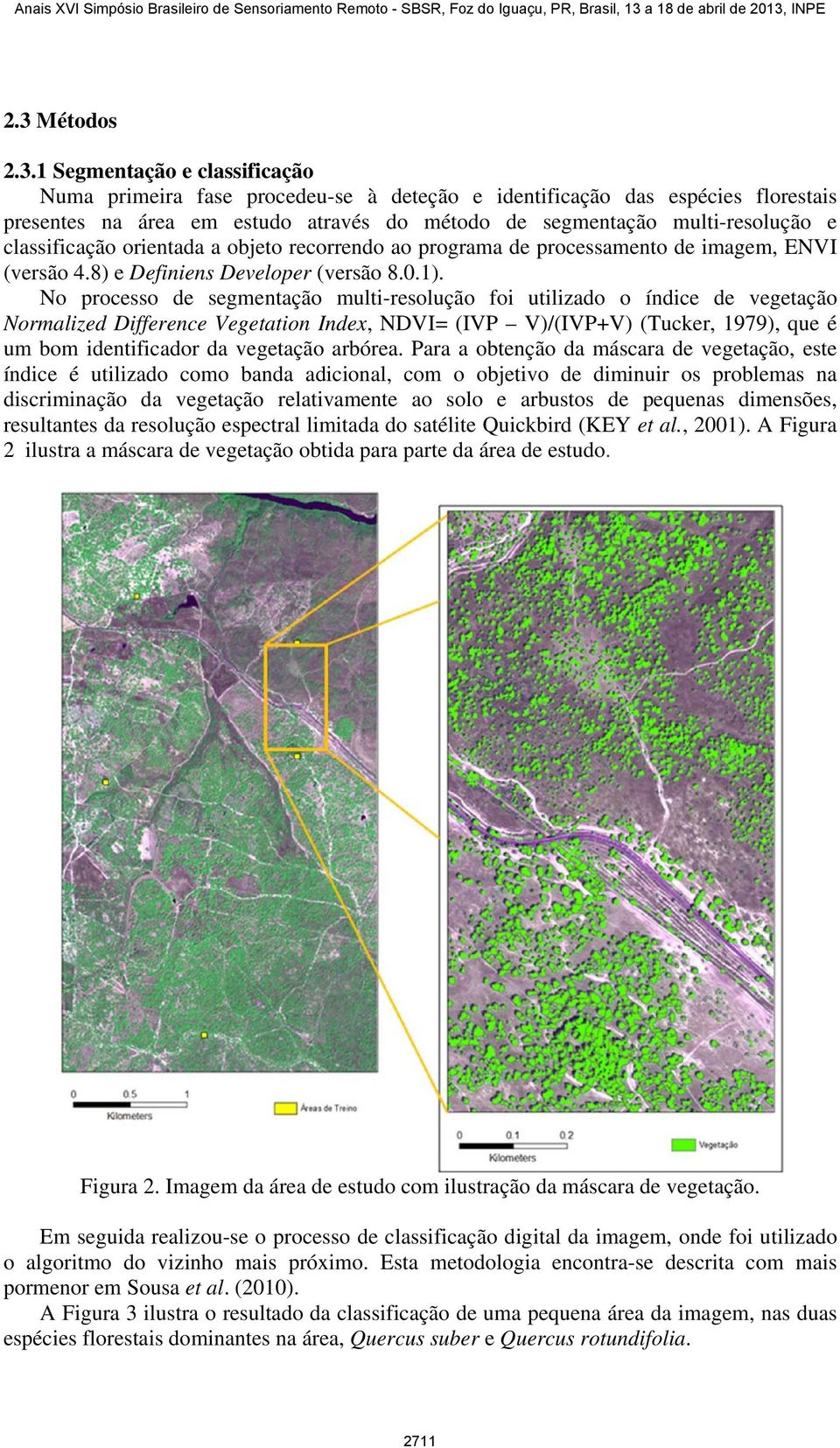 No processo de segmentação multi-resolução foi utilizado o índice de vegetação Normalized Difference Vegetation Index, NDVI= (IVP V)/(IVP+V) (Tucker, 1979), que é um bom identificador da vegetação