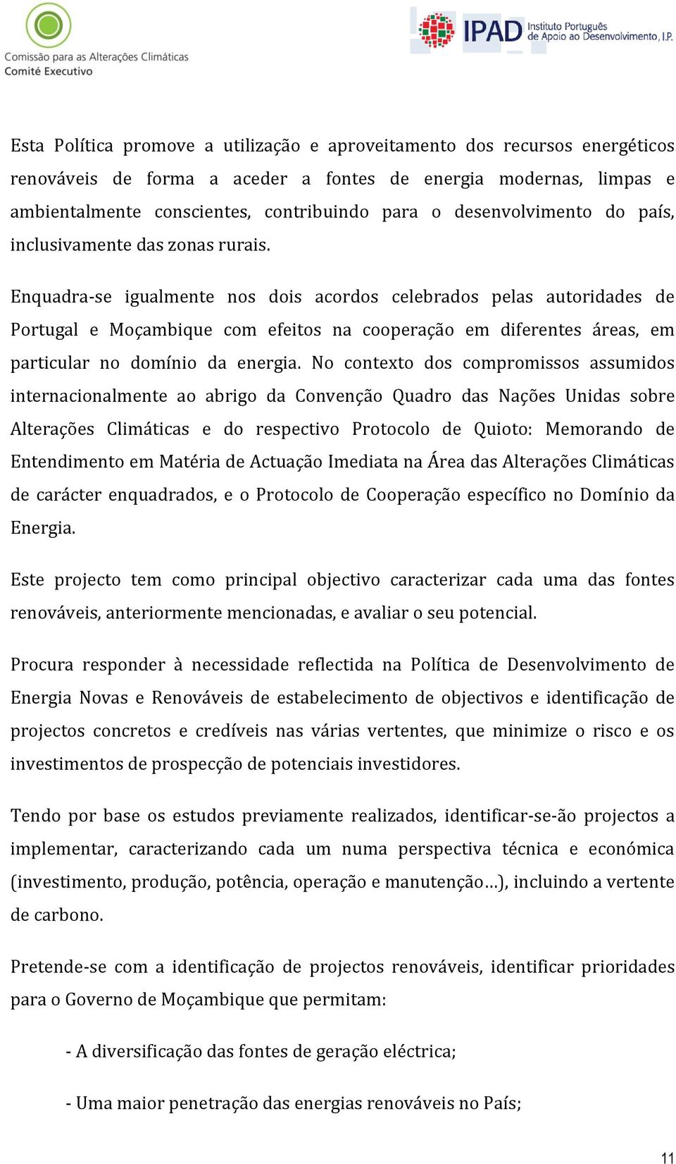 Enquadra-se igualmente nos dois acordos celebrados pelas autoridades de Portugal e Moçambique com efeitos na cooperação em diferentes áreas, em particular no domínio da energia.