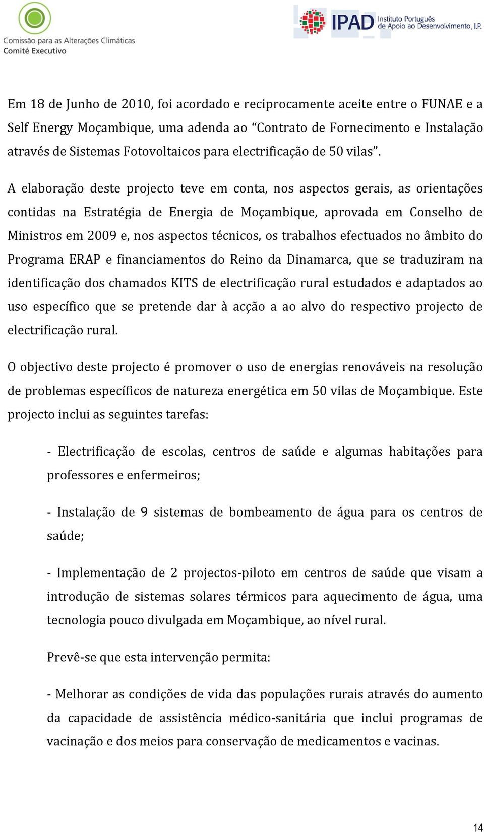 A elaboração deste projecto teve em conta, nos aspectos gerais, as orientações contidas na Estratégia de Energia de Moçambique, aprovada em Conselho de Ministros em 2009 e, nos aspectos técnicos, os