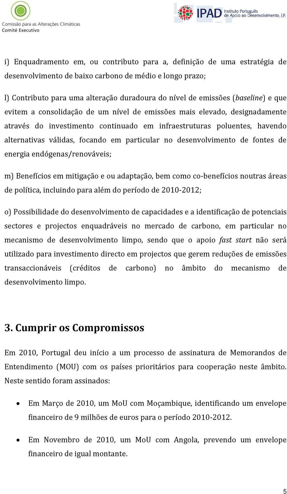 particular no desenvolvimento de fontes de energia endógenas/renováveis; m) Benefícios em mitigação e ou adaptação, bem como co-benefícios noutras áreas de política, incluindo para além do período de