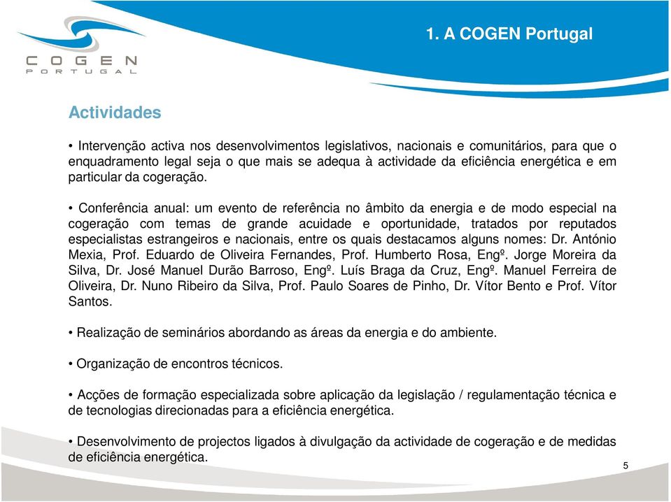 Conferência anual: um evento de referência no âmbito da energia e de modo especial na cogeração com temas de grande acuidade e oportunidade, tratados por reputados especialistas estrangeiros e