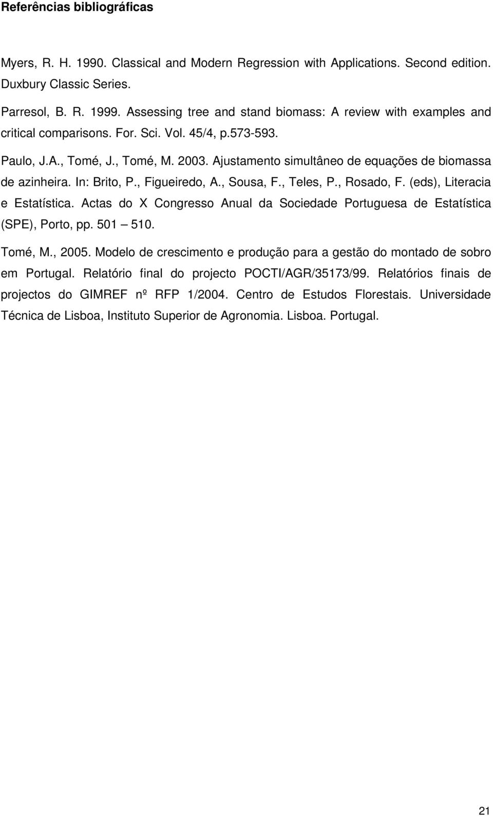 Ajustamento simultâneo de equações de biomassa de azinheira. In: Brito, P., Figueiredo, A., Sousa, F., Teles, P., osado, F. (eds), Literacia e Estatística.