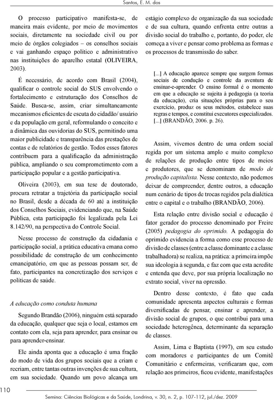 ganhando espaço político e administrativo nas instituições do aparelho estatal (OLIVEIRA, 2003).