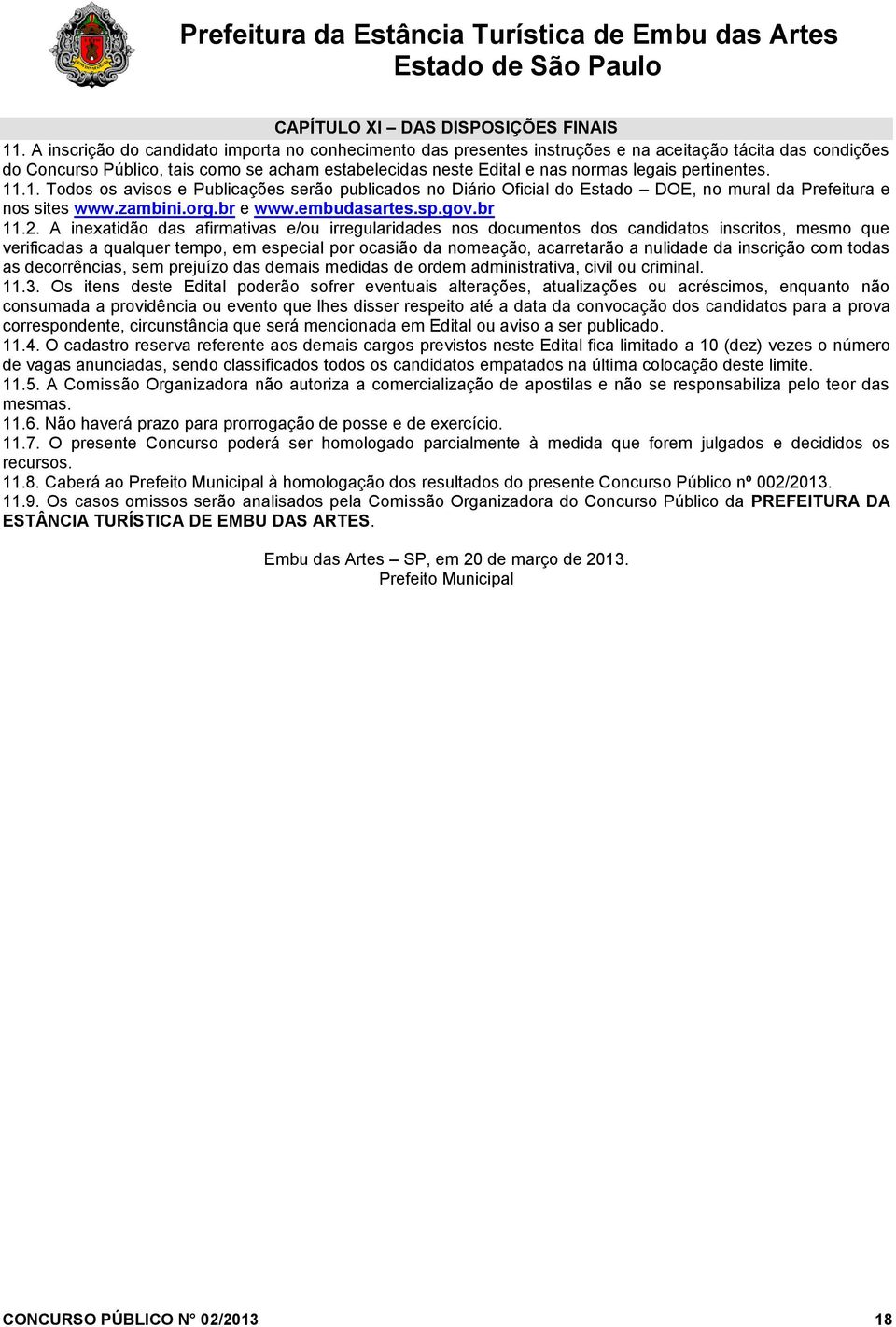 pertinentes. 11.1. Todos os avisos e Publicações serão publicados no Diário Oficial do Estado DOE, no mural da Prefeitura e nos sites www.zambini.org.br e www.embudasartes.sp.gov.br 11.2.