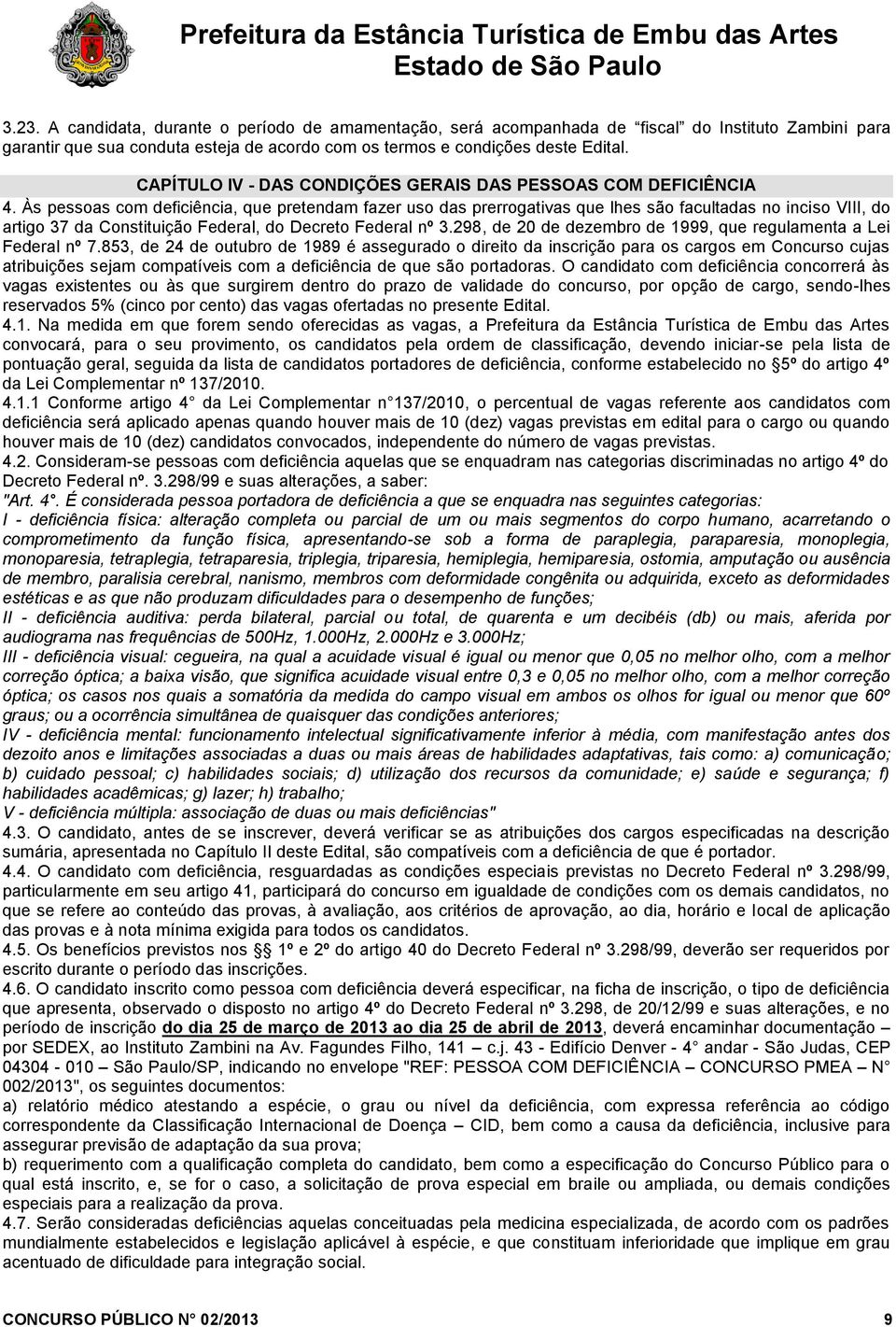 Às pessoas com deficiência, que pretendam fazer uso das prerrogativas que lhes são facultadas no inciso VIII, do artigo 37 da Constituição Federal, do Decreto Federal nº 3.