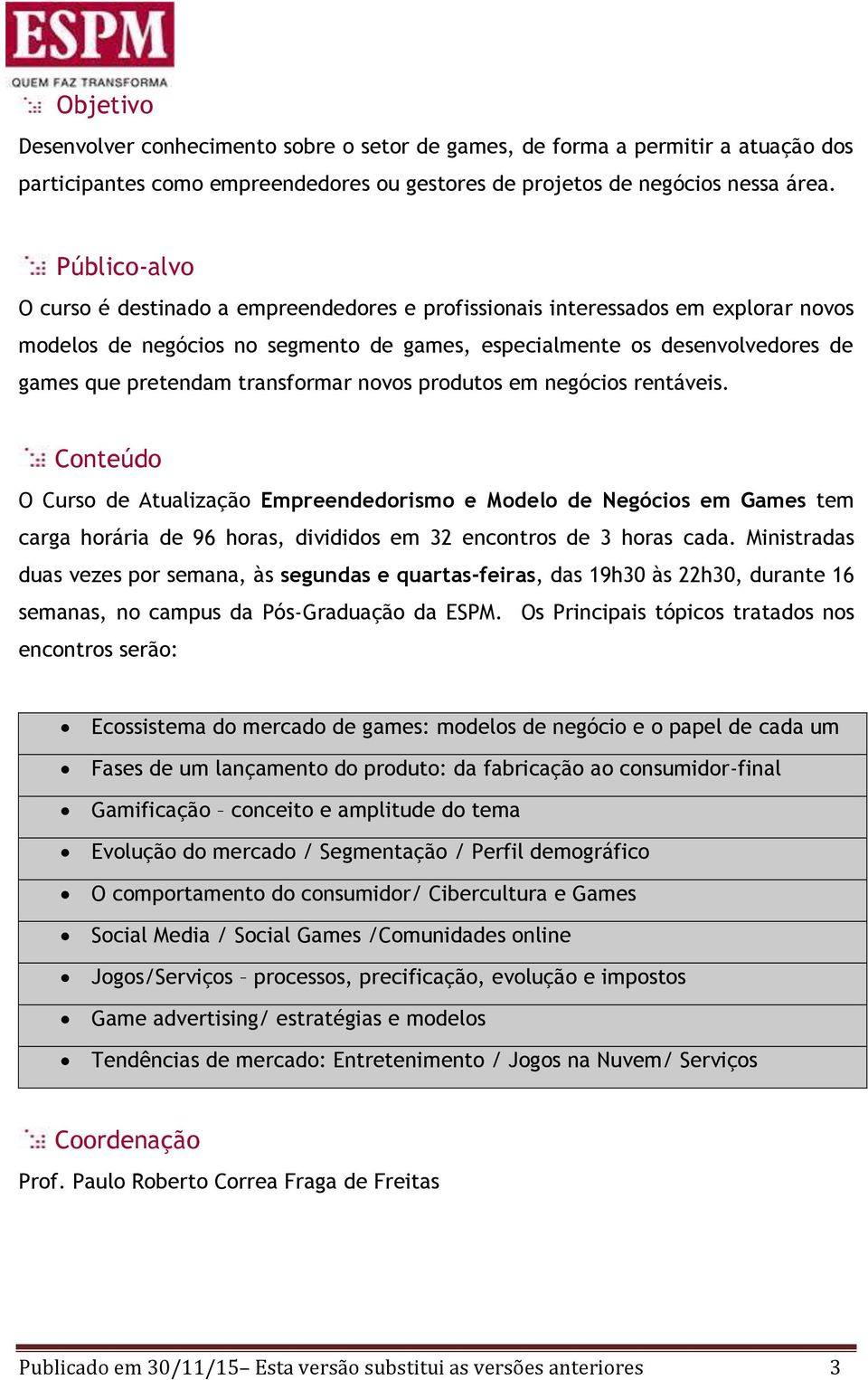 transformar novos produtos em negócios rentáveis.