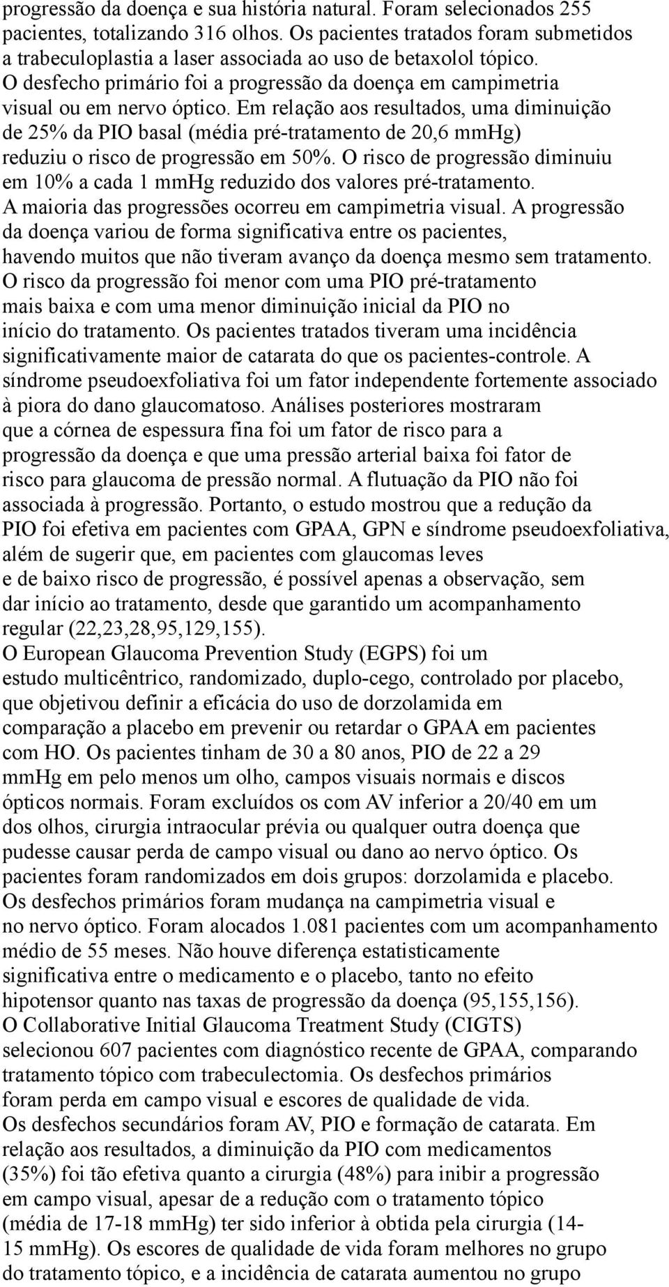 Em relação aos resultados, uma diminuição de 25% da PIO basal (média pré-tratamento de 20,6 mmhg) reduziu o risco de progressão em 50%.