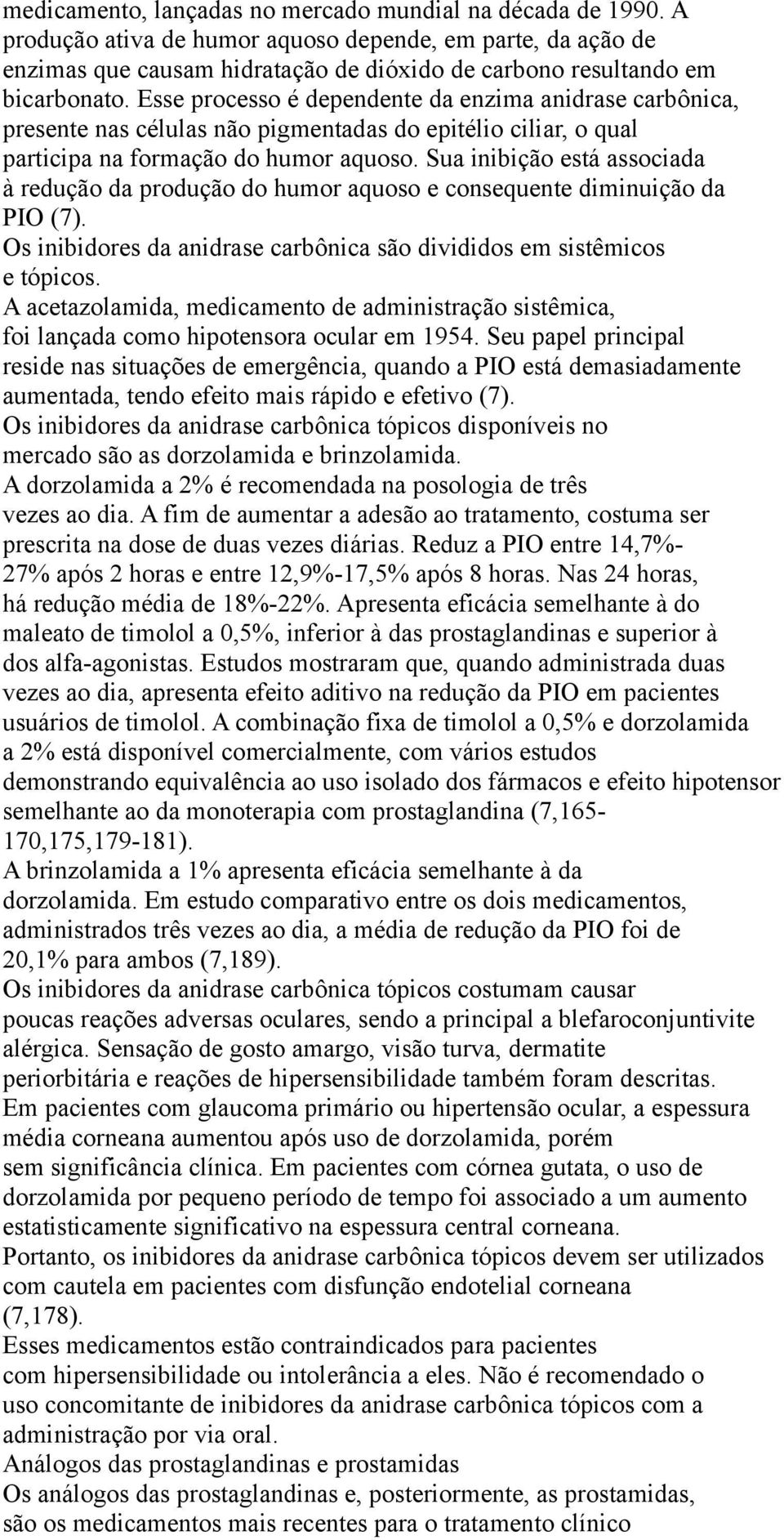 Esse processo é dependente da enzima anidrase carbônica, presente nas células não pigmentadas do epitélio ciliar, o qual participa na formação do humor aquoso.