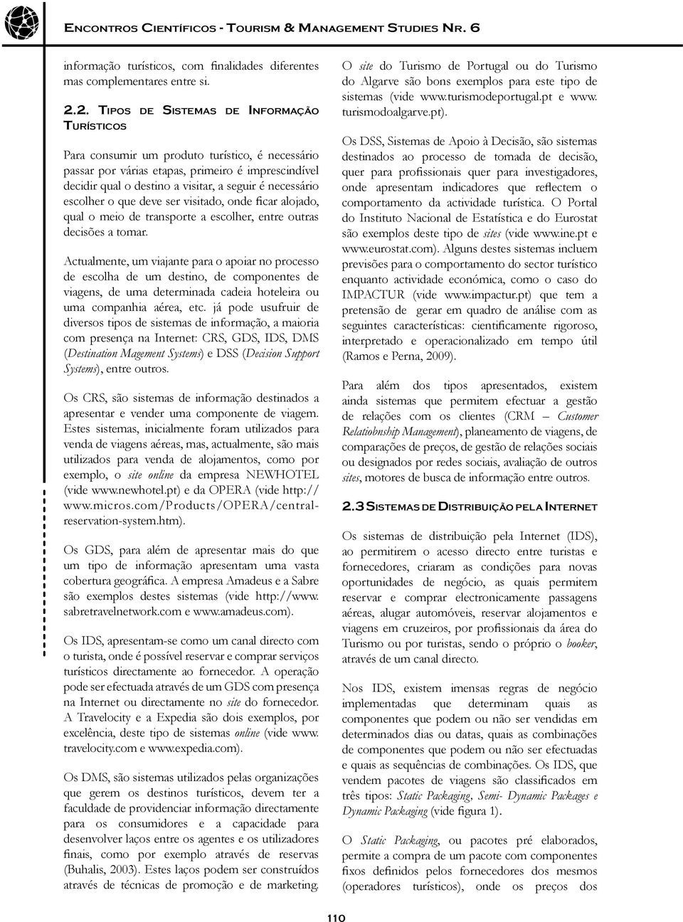 necessário escolher o que deve ser visitado, onde ficar alojado, qual o meio de transporte a escolher, entre outras decisões a tomar.