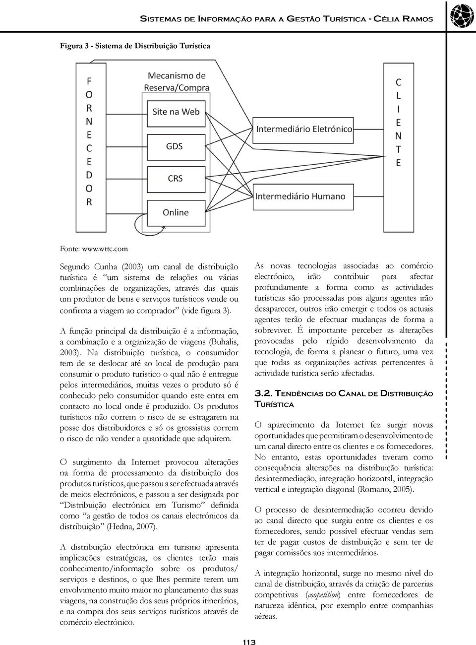 confirma a viagem ao comprador (vide figura 3). A função principal da distribuição é a informação, a combinação e a organização de viagens (Buhalis, 2003).