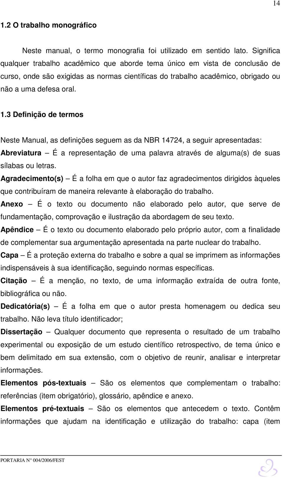 3 Definição de termos Neste Manual, as definições seguem as da NBR 14724, a seguir apresentadas: Abreviatura É a representação de uma palavra através de alguma(s) de suas sílabas ou letras.