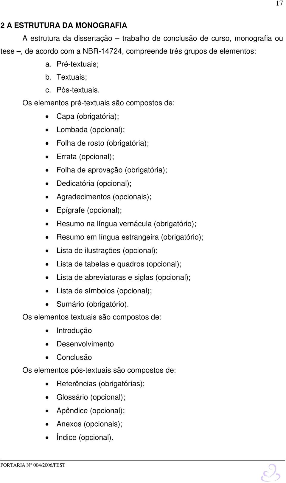 Os elementos pré-textuais são compostos de: Capa (obrigatória); Lombada (opcional); Folha de rosto (obrigatória); Errata (opcional); Folha de aprovação (obrigatória); Dedicatória (opcional);