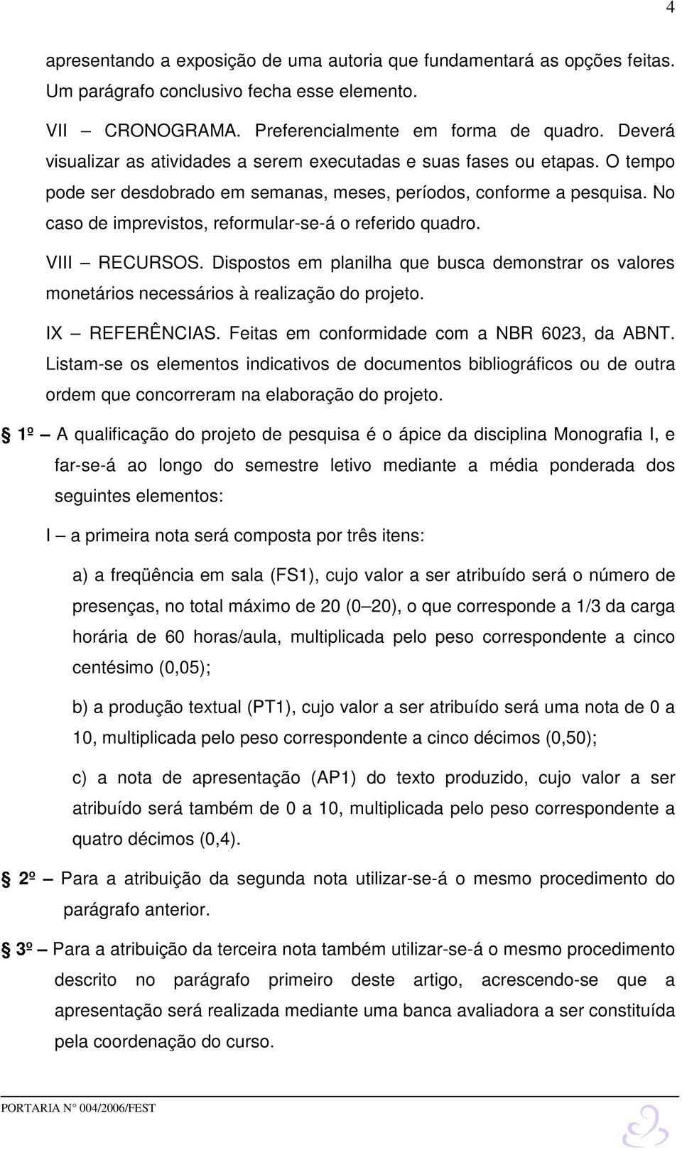 No caso de imprevistos, reformular-se-á o referido quadro. VIII RECURSOS. Dispostos em planilha que busca demonstrar os valores monetários necessários à realização do projeto. IX REFERÊNCIAS.